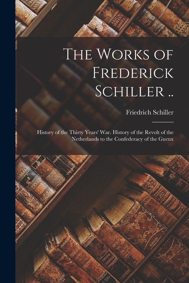 The Works of Frederick Schiller ..