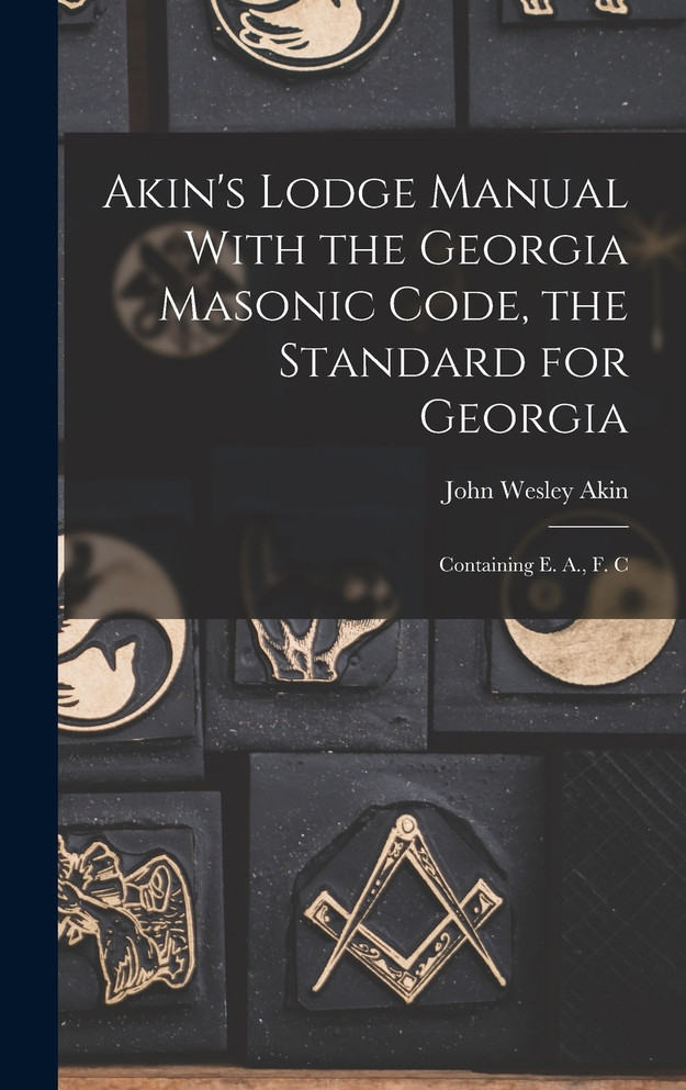 Akin's Lodge Manual With the Georgia Masonic Code, the Standard for Georgia