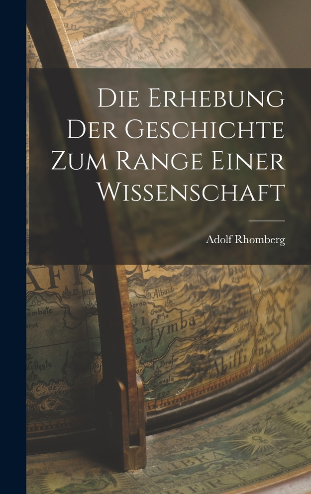 Die Erhebung der Geschichte zum Range Einer Wissenschaft