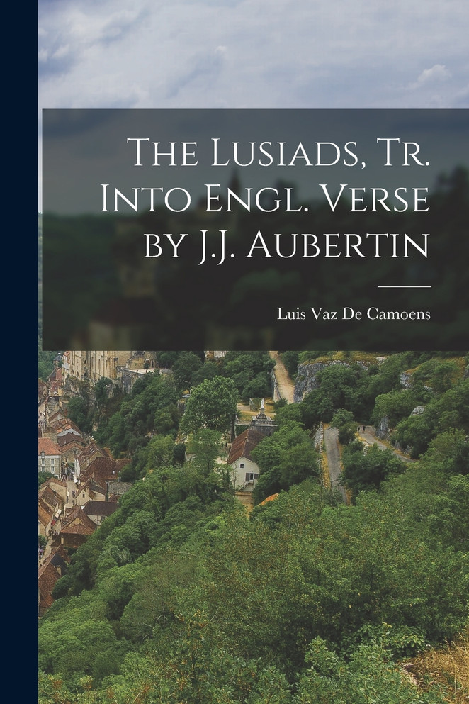 The Lusiads, Tr. Into Engl. Verse by J.J. Aubertin