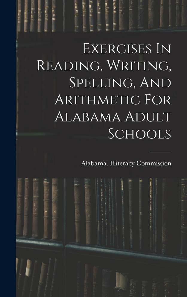 Exercises In Reading, Writing, Spelling, And Arithmetic For Alabama Adult Schools