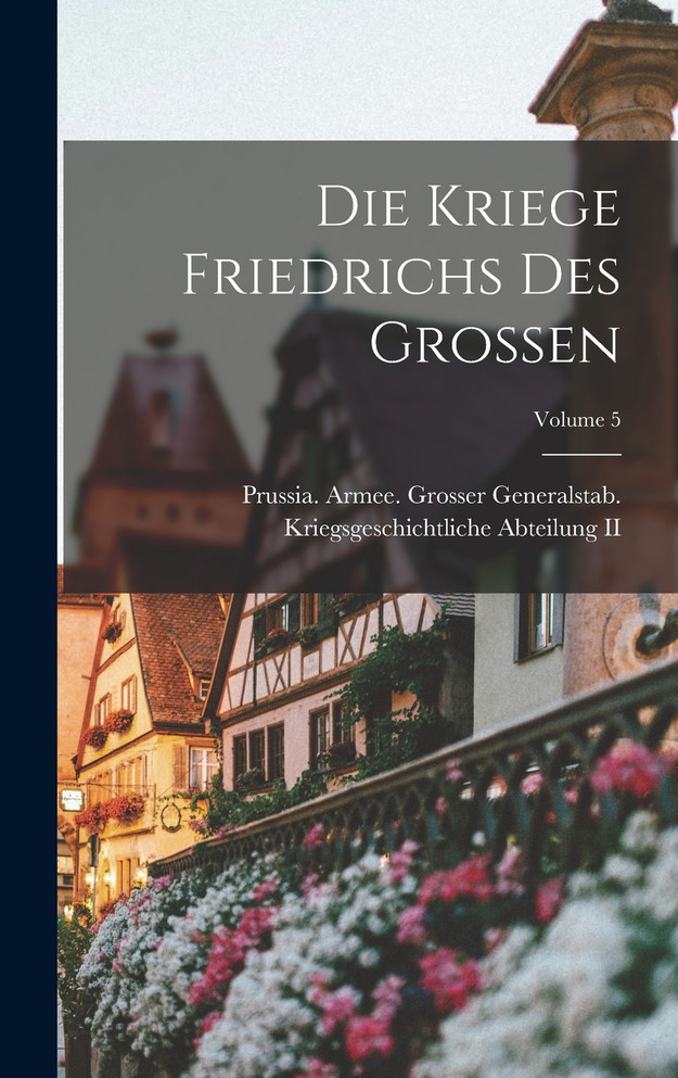 Die Kriege Friedrichs Des Grossen; Volume 5