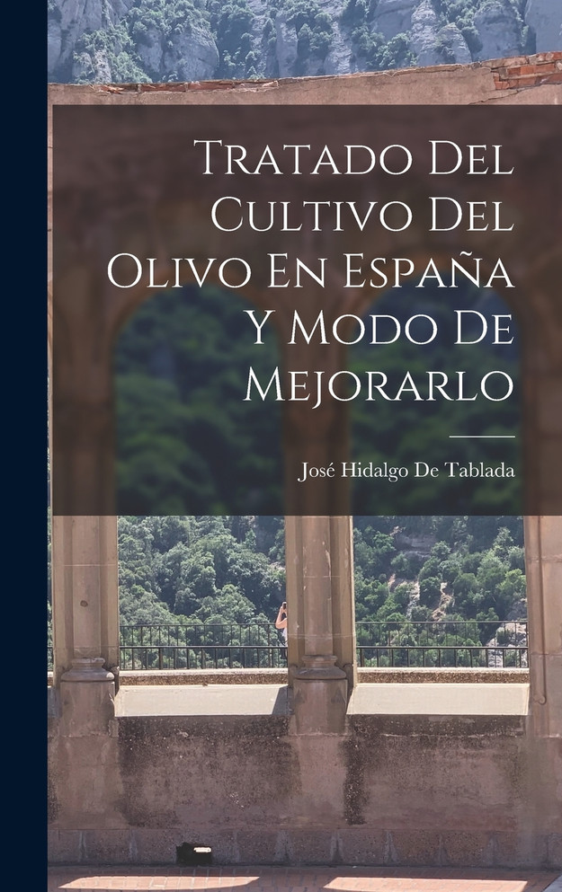 Tratado Del Cultivo Del Olivo En España Y Modo De Mejorarlo
