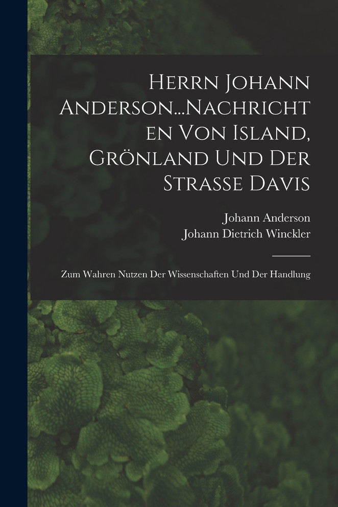 Herrn Johann Anderson...Nachrichten Von Island, Grönland Und Der Strasse Davis