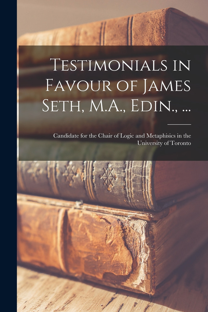 Testimonials in Favour of James Seth, M.A., Edin., ... [microform]