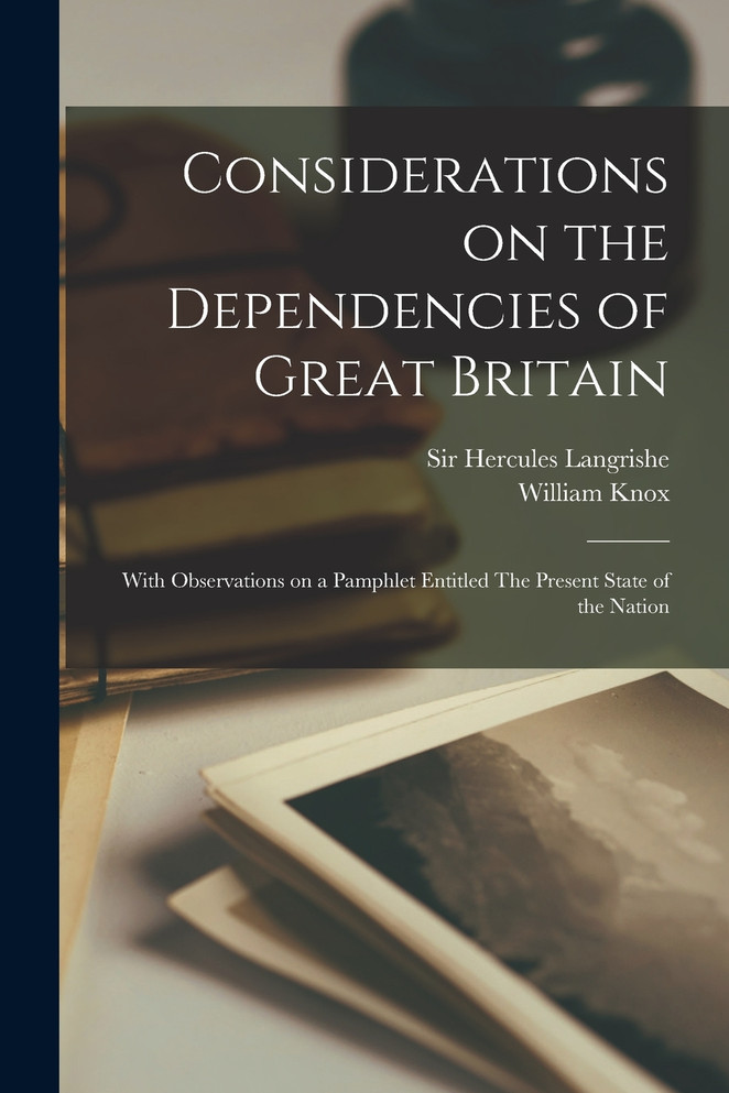 Considerations on the Dependencies of Great Britain [microform]