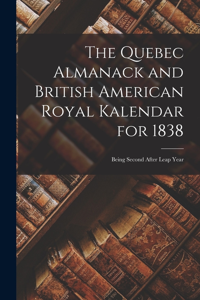 The Quebec Almanack and British American Royal Kalendar for 1838 [microform]