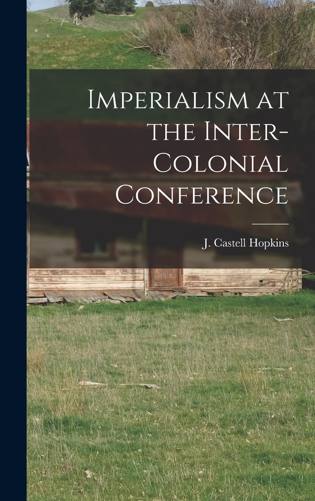 Imperialism at the Inter-Colonial Conference [microform]