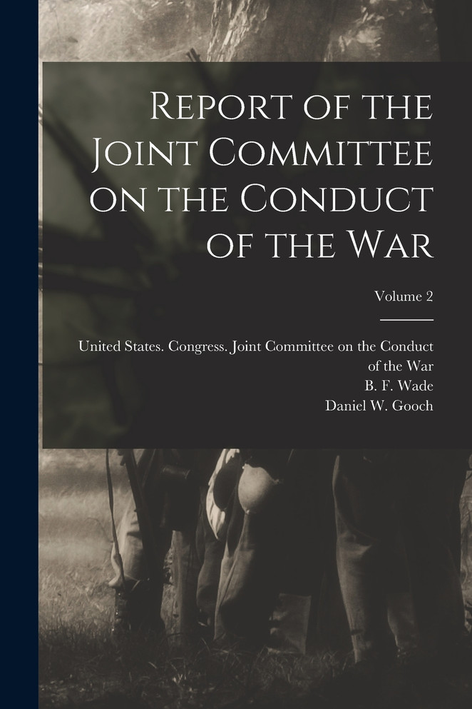 Report of the Joint Committee on the Conduct of the War; Volume 2