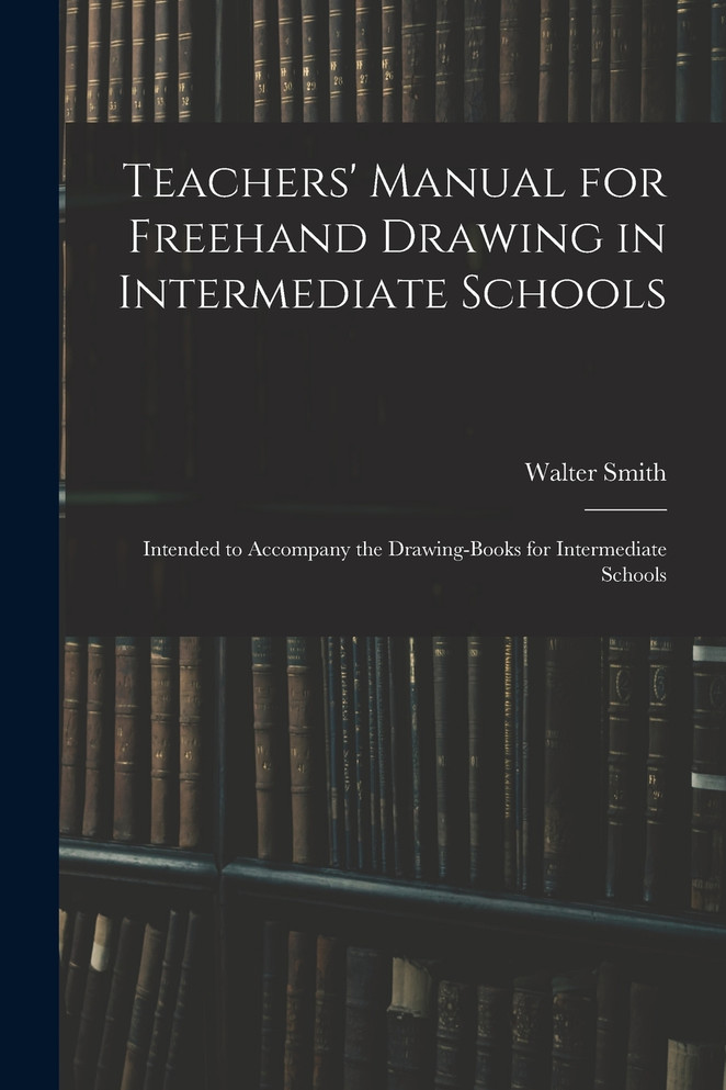 Teachers' Manual for Freehand Drawing in Intermediate Schools
