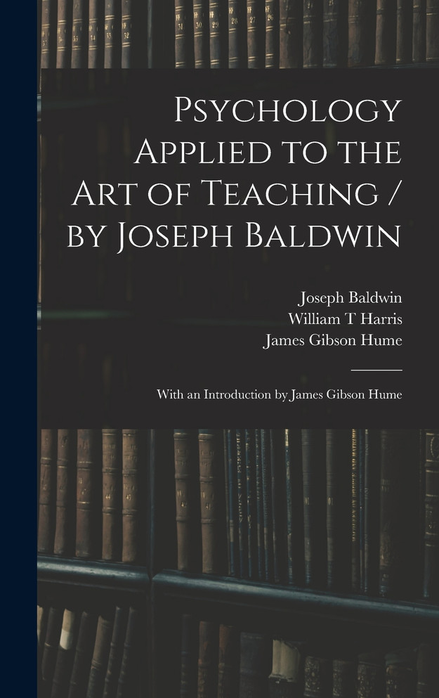 Psychology Applied to the Art of Teaching / by Joseph Baldwin ; With an Introduction by James Gibson Hume