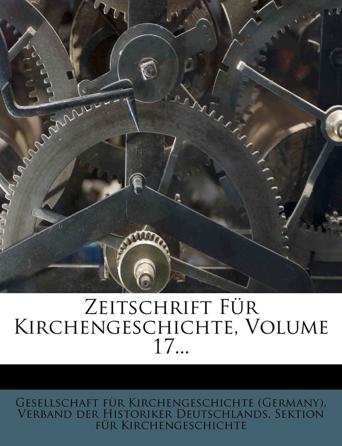 Zeitschrift Fur Kirchengeschichte, Volume 17...