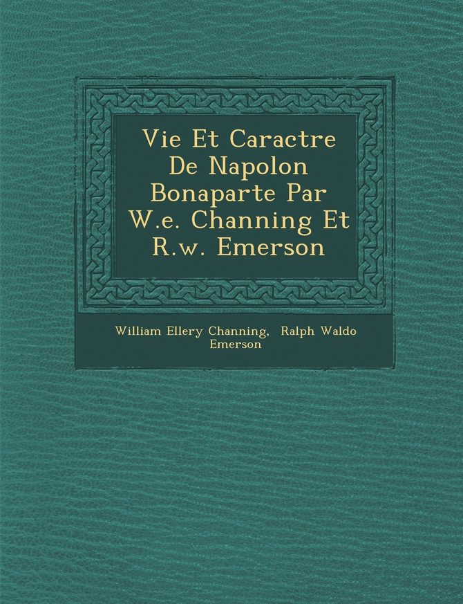 Vie Et Caract�re De Napol�on Bonaparte Par W.e. Channing Et R.w. Emerson