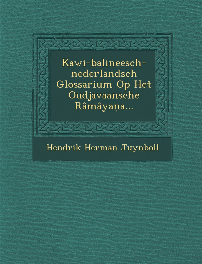 Kawi-balineesch-nederlandsch Glossarium Op Het Oudjavaansche Râmâyaṇa...