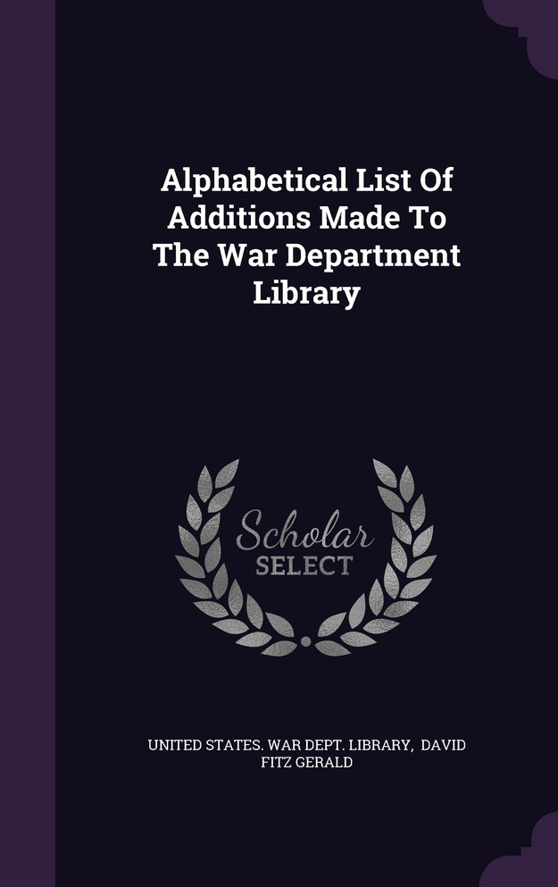 Alphabetical List Of Additions Made To The War Department Library