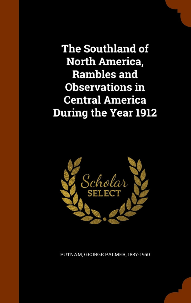 The Southland of North America, Rambles and Observations in Central America During the Year 1912