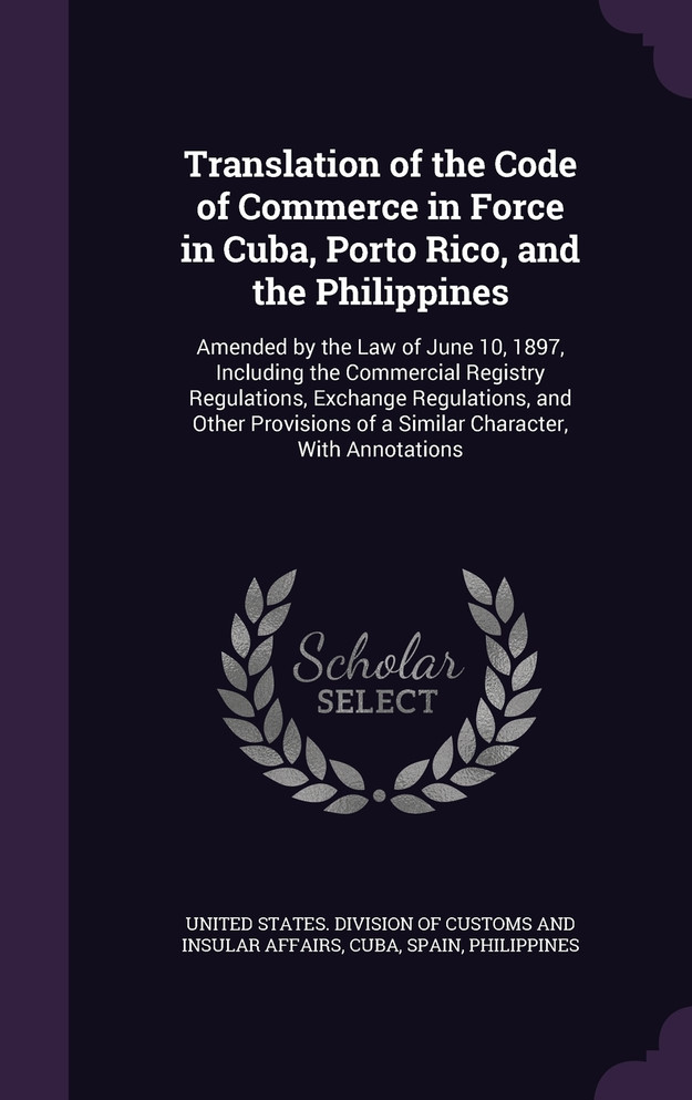 Translation of the Code of Commerce in Force in Cuba, Porto Rico, and the Philippines