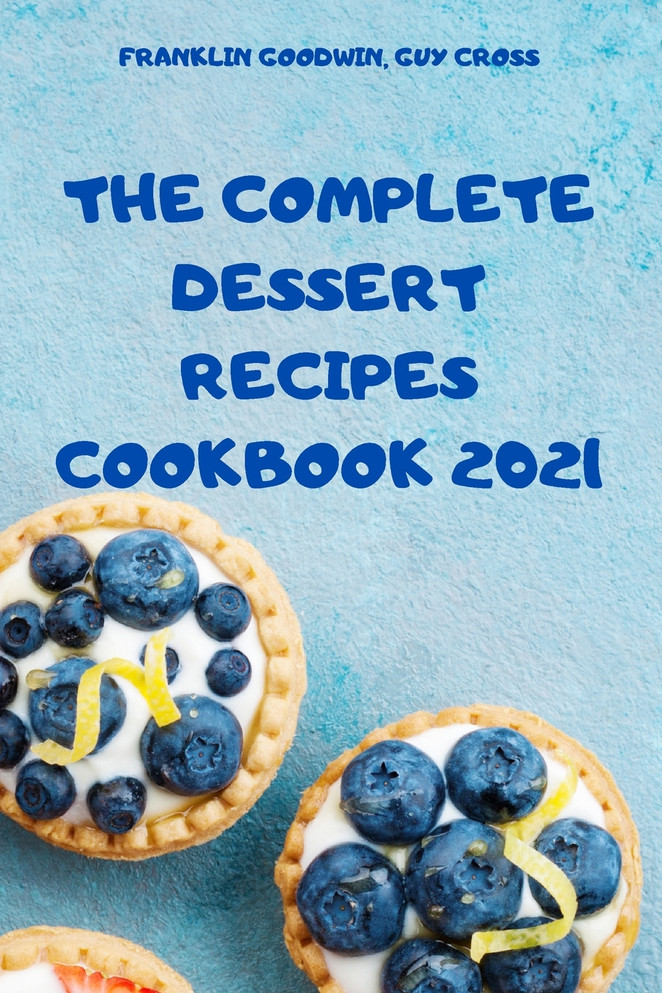 THE COMPLETE DESSERT RECIPES COOKBOOK 2021
