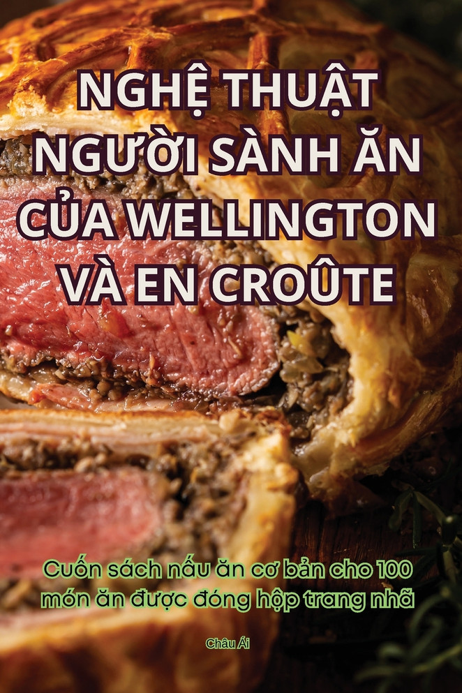 NGHỆ THUẬT NGƯỜI SÀNH ĂN CỦA WELLINGTON VÀ EN CROÛTE