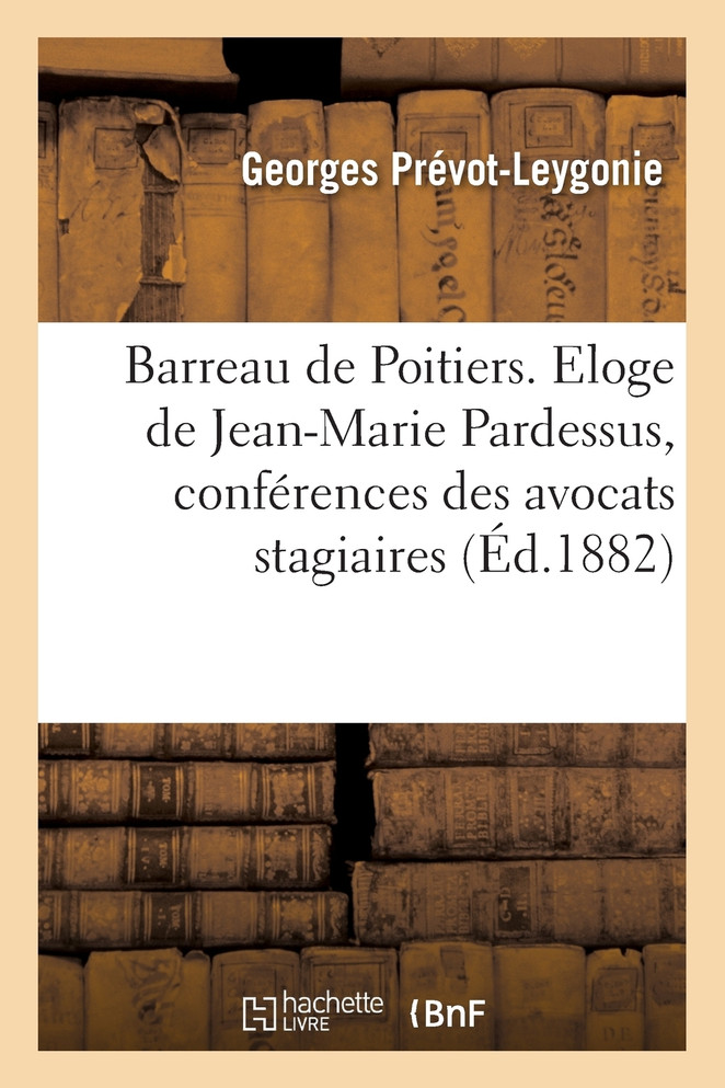 Barreau de Poitiers. Eloge de Jean-Marie Pardessus. Discours, conférences des avocats stagiaires
