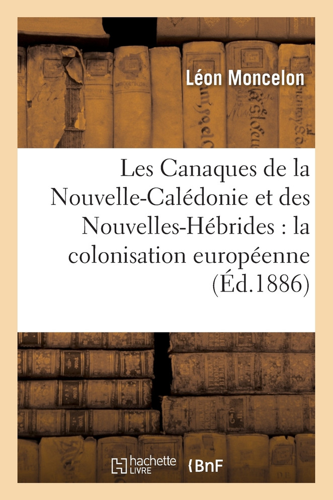 Les Canaques de la Nouvelle-Calédonie et des Nouvelles-Hébrides