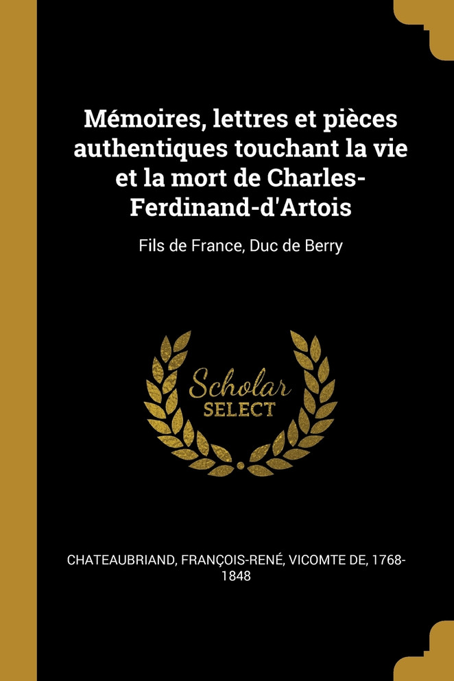 Mémoires, lettres et pièces authentiques touchant la vie et la mort de Charles-Ferdinand-d'Artois