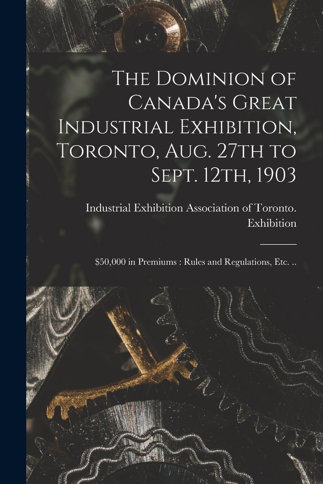The Dominion of Canada's Great Industrial Exhibition, Toronto, Aug. 27th to Sept. 12th, 1903 [microform]