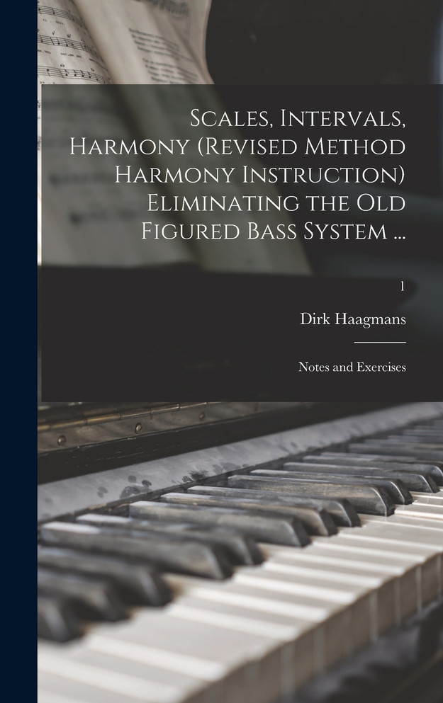 Scales, Intervals, Harmony (revised Method Harmony Instruction) Eliminating the Old Figured Bass System ...
