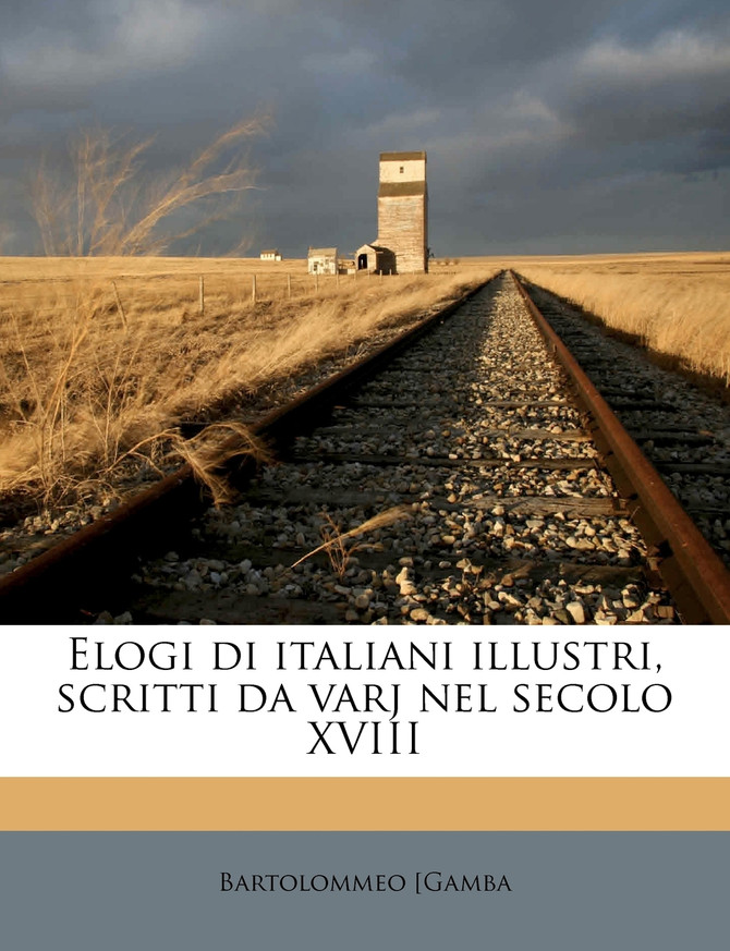Elogi di italiani illustri, scritti da varj nel secolo XVIII