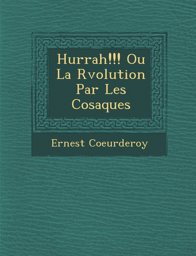 Hurrah!!! Ou La R�volution Par Les Cosaques