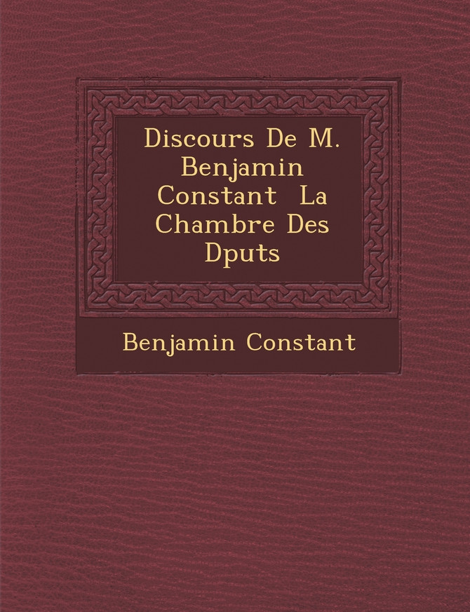 Discours De M. Benjamin Constant � La Chambre Des D�put�s
