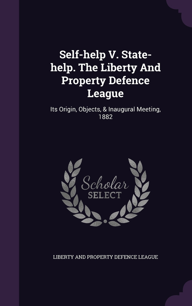 Self-help V. State-help. The Liberty And Property Defence League
