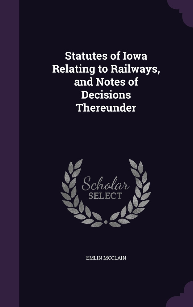 Statutes of Iowa Relating to Railways, and Notes of Decisions Thereunder