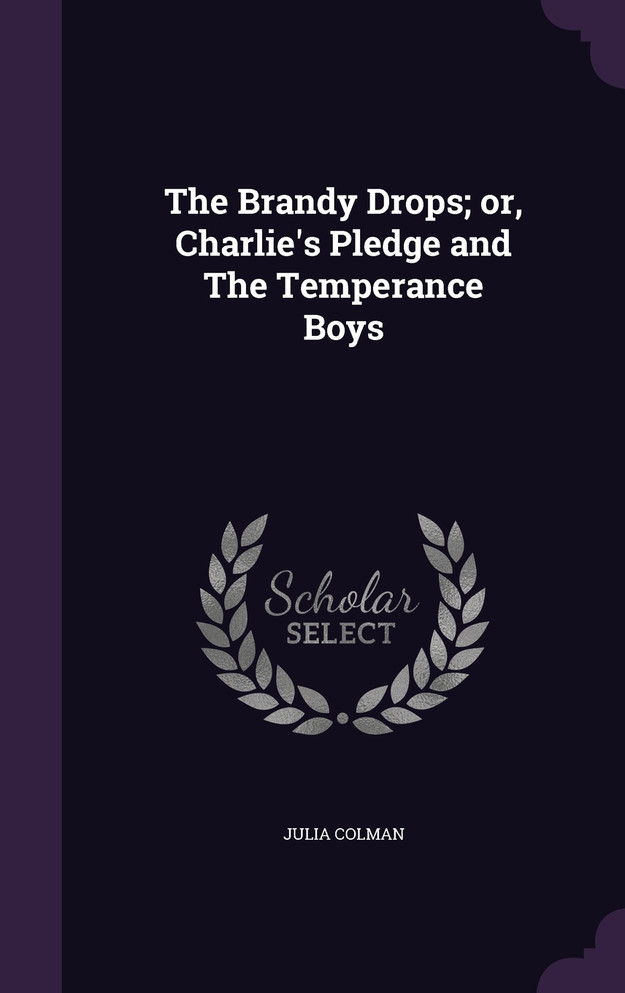 The Brandy Drops; or, Charlie's Pledge and The Temperance Boys