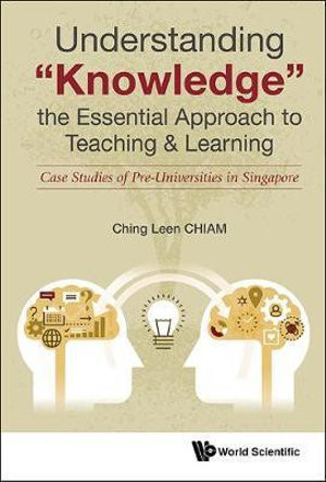 Understanding "Knowledge", The Essential Approach To Teaching & Learning