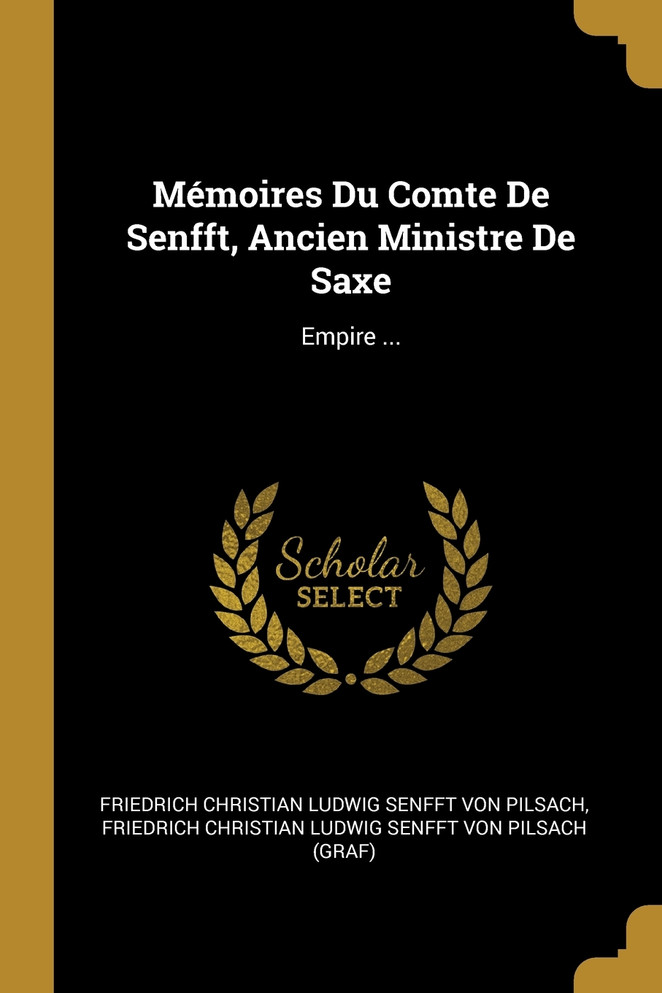 Mémoires Du Comte De Senfft, Ancien Ministre De Saxe