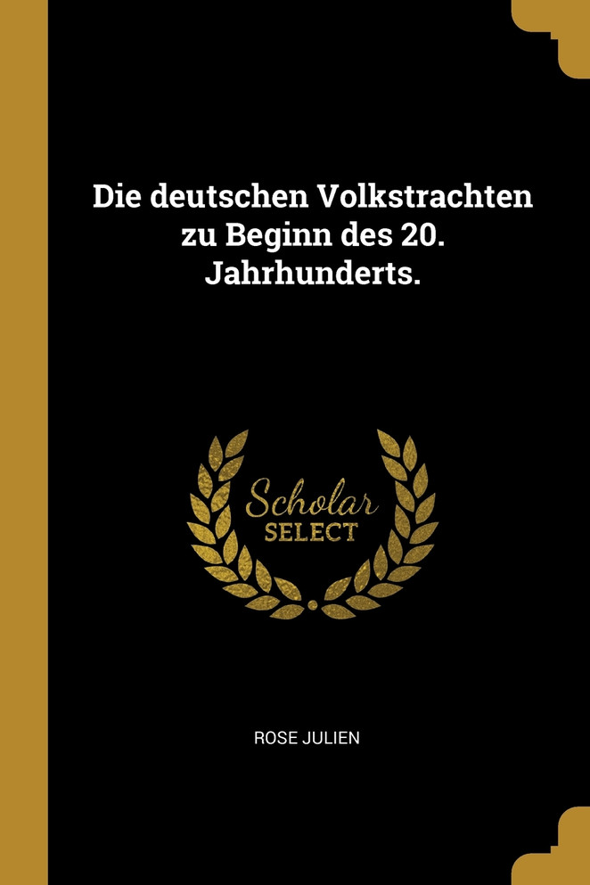 Die deutschen Volkstrachten zu Beginn des 20. Jahrhunderts.