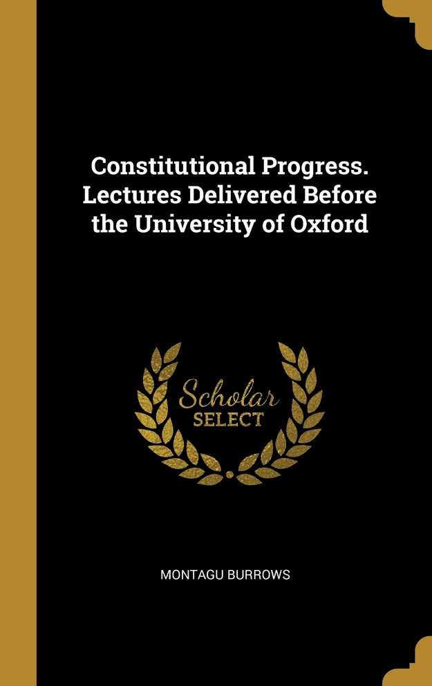 Constitutional Progress. Lectures Delivered Before the University of Oxford