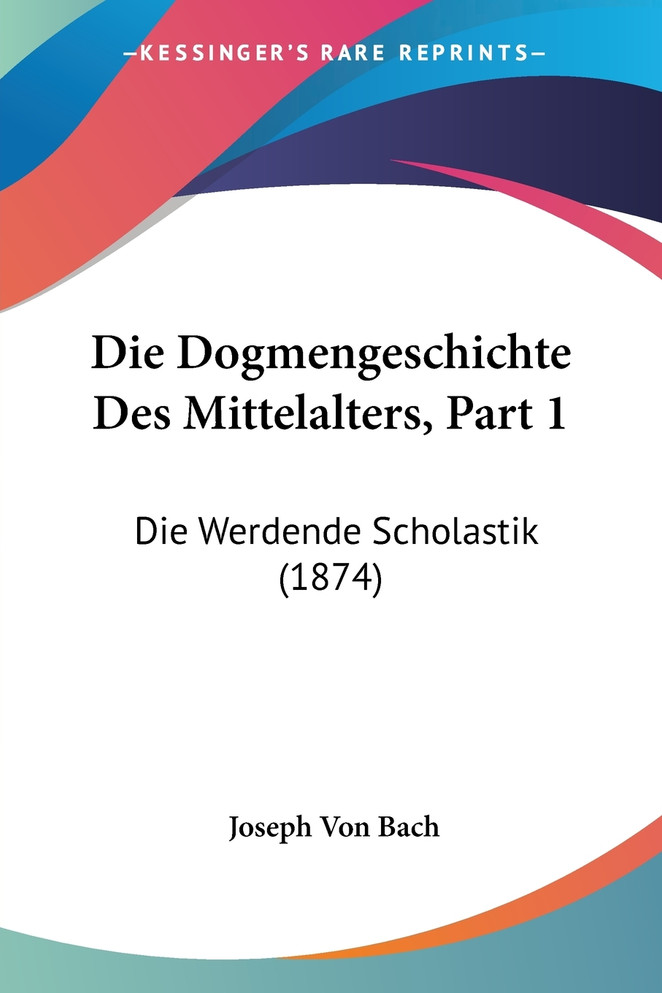 Die Dogmengeschichte Des Mittelalters, Part 1