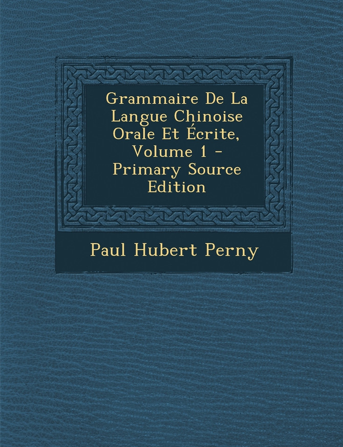 Grammaire De La Langue Chinoise Orale Et Écrite, Volume 1