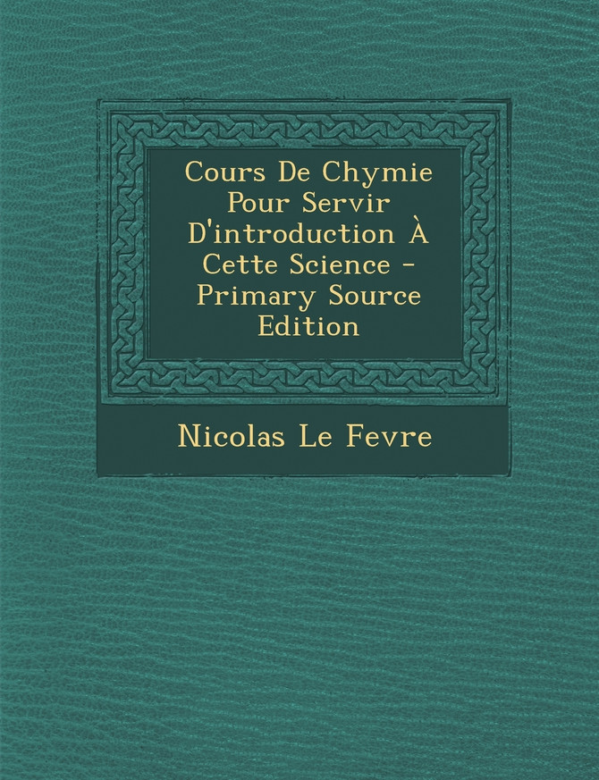 Cours de Chymie Pour Servir D'Introduction a Cette Science - Primary Source Edition