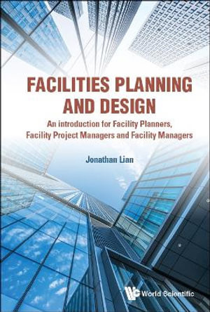 Facilities Planning and Design - An Introduction for Facility Planners, Facility Project Managers and Facility Managers