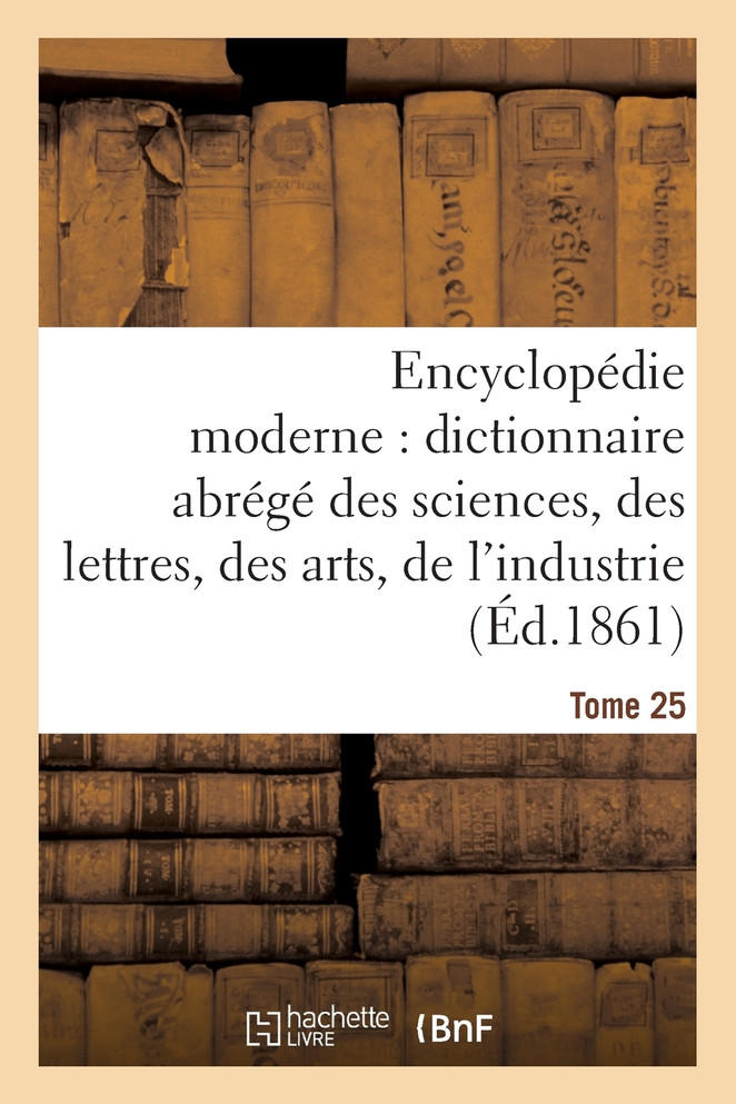 Encyclopédie moderne, dictionnaire abrégé des sciences, des lettres, des arts de l'industrie Tome 25