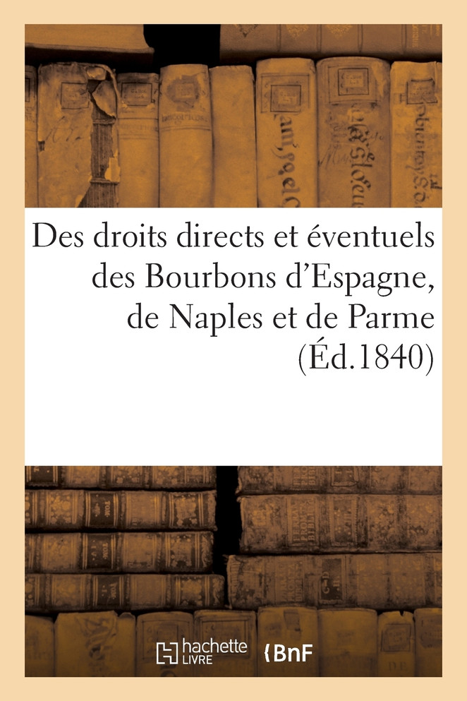 Des droits directs et éventuels des Bourbons d'Espagne, de Naples et de Parme