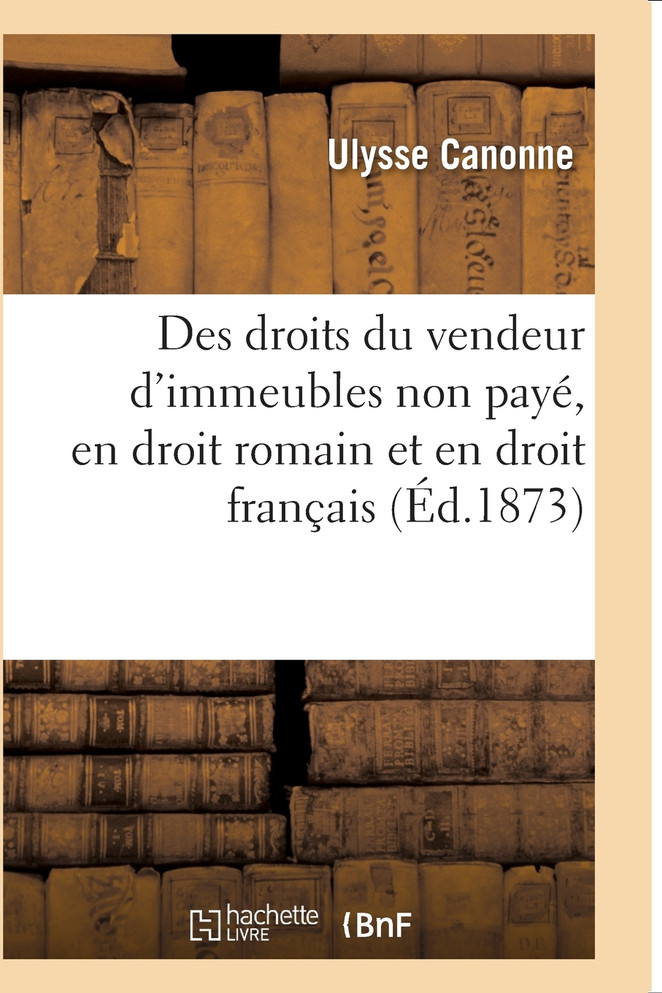 Des droits du vendeur d'immeubles non payé, en droit romain et en droit français