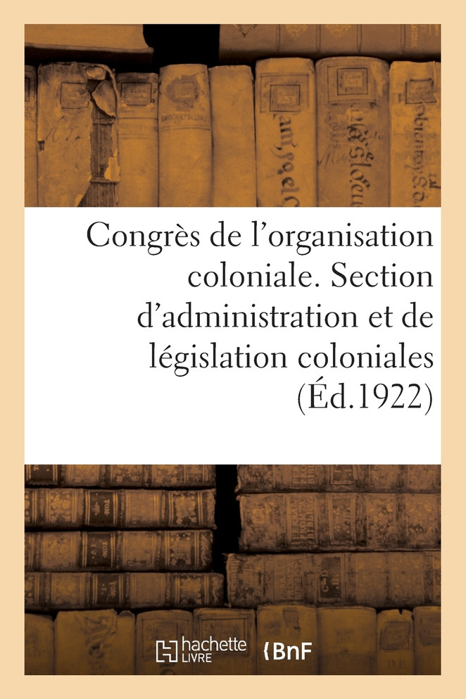 Congrès de l'organisation coloniale. Section d'administration et de législation coloniales, rapport