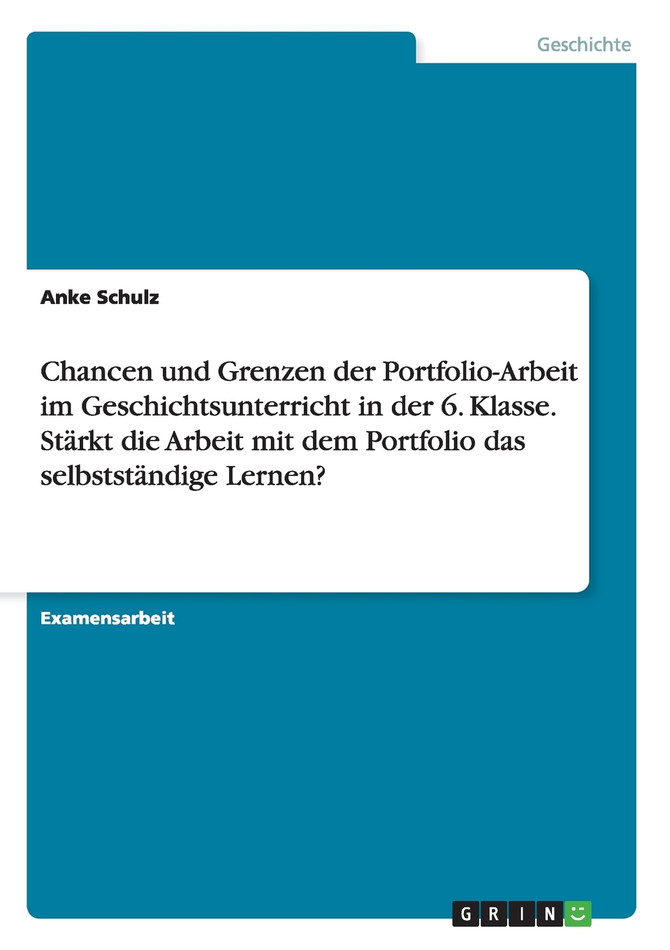 Chancen und Grenzen der Portfolio-Arbeit im Geschichtsunterricht in der 6. Klasse. Stärkt die Arbeit mit dem Portfolio das selbstständige Lernen?