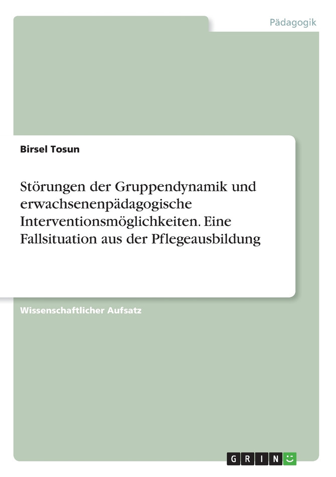 Störungen der Gruppendynamik und erwachsenenpädagogische Interventionsmöglichkeiten. Eine Fallsituation aus der Pflegeausbildung