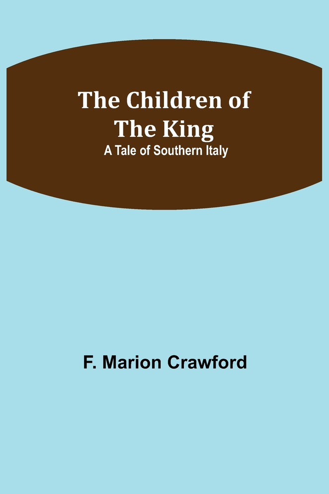 The Children of the King; A Tale of Southern Italy