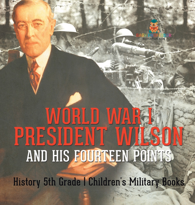 World War I, President Wilson and His Fourteen Points - History 5th Grade | Children's Military Books